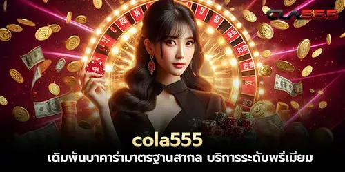 cola555 เดิมพันบาคาร่ามาตรฐานสากล บริการระดับพรีเมียม